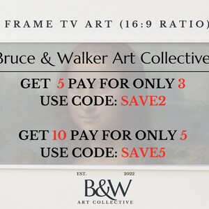 May include: A white framed poster with the text "FRAME TV ART (16:9 RATIO)" at the top. The text "Bruce & Walker Art Collective" is below the frame. The poster has a blurred image of a painting in the background. The text "GET 5 PAY FOR ONLY 3 USE CODE: SAVE2" is in the middle of the poster. The text "GET 10 PAY FOR ONLY 5 USE CODE: SAVE5" is below the first text. The text "EST. 2022 B&W ART COLLECTIVE" is at the bottom of the poster.