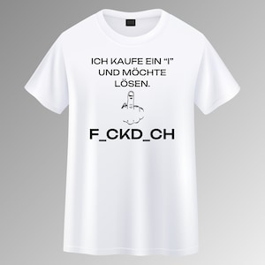Op de afbeelding: Wit T-shirt met zwarte tekst die "Ich kaufe ein "I" und möchte lösen." luidt en een afbeelding van een middelvinger met de tekst "F_CKD_CH" eronder.