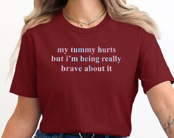 My Tummy Hurts But Shirt, Funny Meme Shirt, Funny Sayings Shirt, I'm Being Really Brave About It Shirt, Popular Sarcastic Shirt, Tummy Tee