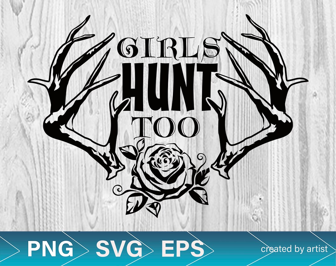 Girl Hunt Too Svg Hunting Girl Svg Deer Hunting Svg Cut Etsy