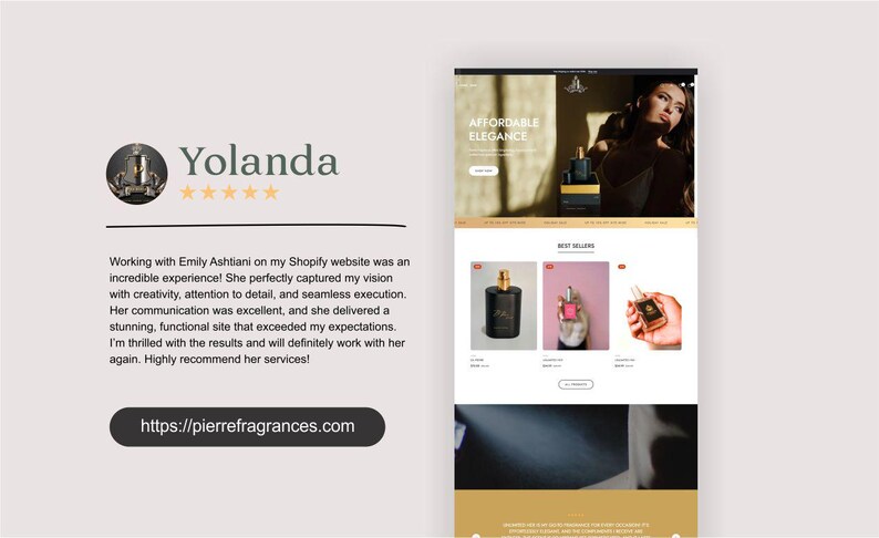 以下が含まれることがあります： エミリー・アシュティアーニがヨランダのShopifyウェブサイトで行った作業に非常に満足しているというヨランダからの推薦状です。推薦状には星5つとウェブサイトへのリンク、pierrefragrances.comが記載されています。ウェブサイトは香水会社のもので、香水瓶を持った女性の画像が掲載されています。