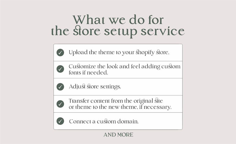 以下が含まれることがあります： Shopifyストアの設定に提供されるサービスのチェックリスト。サービスには、テーマのアップロード、ルックアンドフィールのカスタマイズ、ストア設定の調整、コンテンツの転送、カスタムドメインの接続などが含まれます。