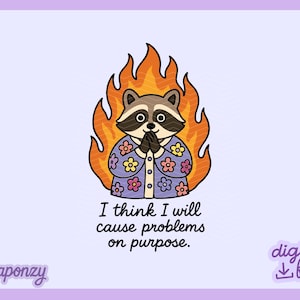 May include: A cartoon raccoon in a purple floral shirt surrounded by flames. The raccoon has its paws together and the text reads, "I think I will cause problems on purpose." The image has a light purple background.