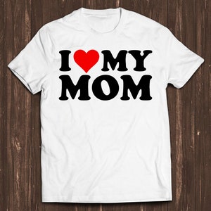 I Love My Mom Mother&#39;s Day Birthday Valentines Day Joke Classic Retro Film Gamer Meme Movie Music Cool Gift Tee T Shirt C1548