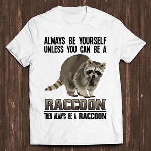 Always Be Yourself Unless You Can Be A Raccoon Funny Cool Gift Tee T Shirt C779