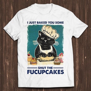 I Just Baked You Some Shut The Fucupcakes Funny Black Cat Meme Gamer Design Unisex Retro Cult Movie Music Top Cool Gift Tee T Shirt C1043