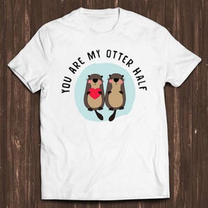 You are My Otter Half Valentine&#39;s Day Lover Funny Slogan Joke Meme Gift Tee Style Unisex Gamer Cult Movie Music T Shirt C979