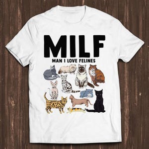 MILF Man I Love Felines Cat Mom Dad Pet Meme Gift Funny Tee Style Unisex Gamer Cult Movie Music T Shirt C1068