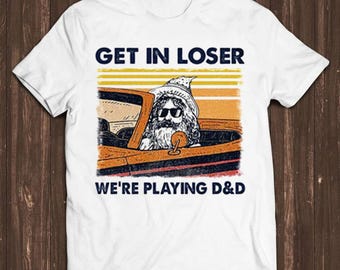 Get in Loser We're Playing D&D Gamer Gaming Best Seller Funny Meme Men Women Fashion Top Retro Gift Tee T Shirt C1476