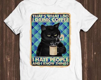 That's What I Do T Shirt I Drink Coffee I Hate People And I Know Things Black Cat Retro Gift Tee T Shirt C490