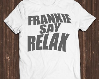 Frankie Say Relax  Tee Best Gift for Friends TV Series Quote Style Gamer Cult Meme Movie Music T Shirt C489