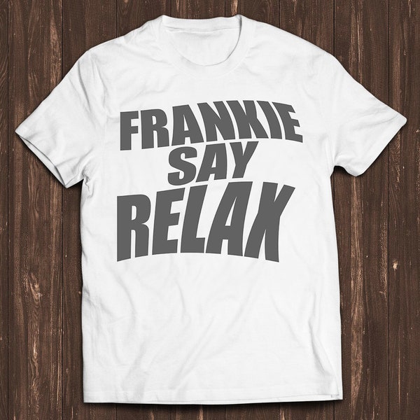 Frankie Say Relax  Tee Best Gift for Friends TV Series Quote Style Gamer Cult Meme Movie Music T Shirt C489