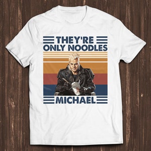 They&#39;re only Noodles Michael Funny Unisex Gamer Meme Cult Horror Movie Lost Boys Music Cool Gift Tee T Shirt C7217