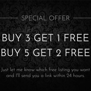 May include: A black and white graphic with a floral background. The text reads "SPECIAL OFFER BUY 3 GET 1 FREE BUY 5 GET 2 FREE Just let me know which free listing you want and I'll send you a link within 24 hours."