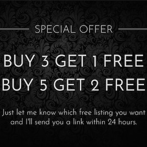 May include: A black and white graphic with a floral background. The text reads "SPECIAL OFFER BUY 3 GET 1 FREE BUY 5 GET 2 FREE Just let me know which free listing you want and I'll send you a link within 24 hours."