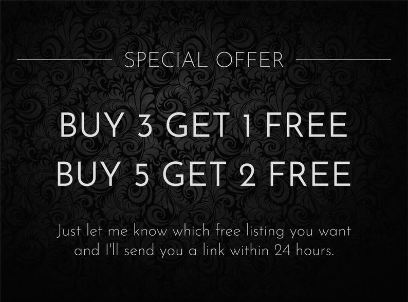 May include: A black and white graphic with a floral background. The text reads "SPECIAL OFFER BUY 3 GET 1 FREE BUY 5 GET 2 FREE Just let me know which free listing you want and I'll send you a link within 24 hours."