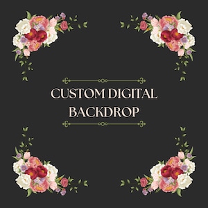 May include: A digital backdrop with a black background and a white frame with the text "CUSTOM DIGITAL BACKDROP". The corners of the frame are decorated with floral arrangements of pink, white, and red flowers.
