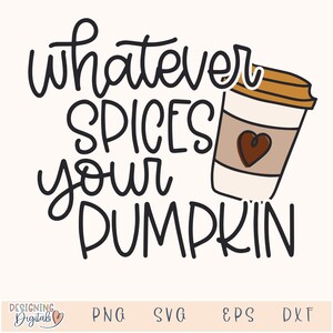 May include: A digital graphic with the text "whatever spices your pumpkin" in black script. A coffee cup with a brown heart is to the right. The bottom of the image has the words "Designing Digitals" and file type abbreviations.
