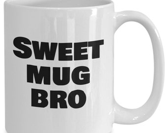 Sweet mug bro