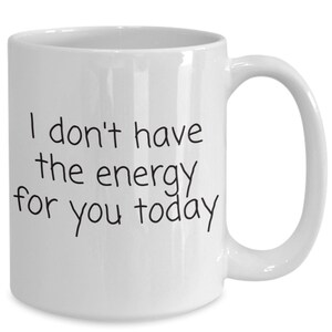 I don&#39;t have the energy for you today