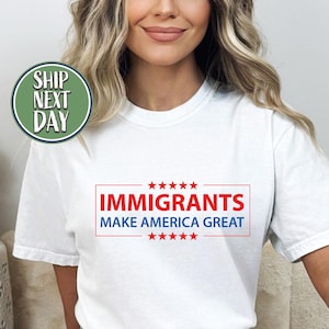 Immigrants Make America Great T Shirt, Social Justice Shirt, Progressive Activism Shirt, Anti Racism Shirt, Equal Rights Gifts Shirt - TC098