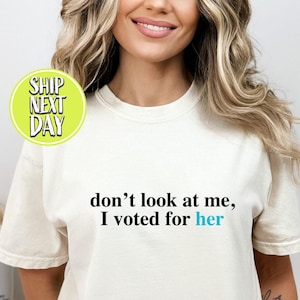 Dont Look At Me Tshirt, I Voted For Her Shirt, Election Shirt, Womens Vote Shirt, Kamala Harris Lovers Shirt, Political Statement Tee -TC046