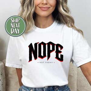 Nope Not Today Tshirt, Hilarious Shirt, Sarcasm Quotes Tee, Introvert T Shirt, Funny Nope Shirt, Mom T Shirt, Lazy Shirt, Gift For Her-TC022