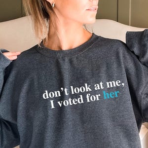 Dont Look At Me Sweatshirt, Trump Protestor Shirt, I Voted For Her Sweater, Kamala Harris Supporter, Feminist Hoodie, Political Gift - TC046