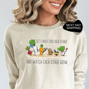 Lets Root for Each Other and Watch Each Other Grow, Veggie Sweatshirt, Vegetable Sweatshirt, Veggie Shirt, Plant Lady Sweatshirt - FA010