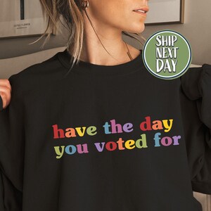 Felpa Have The Day You Voted For, Maglione Liberal Leftist, Felpa con cappuccio anti Trump, Maglietta anti razzismo, Maglietta umoristica per gli elettori, Maglietta di protesta-TC009