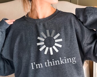 I’m Thinking Sweatshirt: Sarcastic Quote Gift, Humor Shirt, Thoughtful Sweater, Philosophy Student Shirt, Loading Shirt - RM053