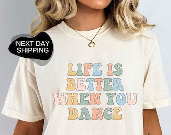 Life is Better When You Dance, Dancing Shirt, Dance Class Shirt, Dance Shirt, Dance Tee, Dance Lover Gift, Dance Gift, Gift for Dancer-DG076