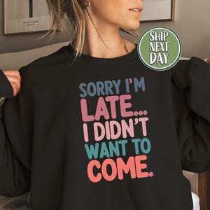 Désolé, je suis en retard, chemise humour drôle, pull meme drôle, chemise citation sarcastique, chemise je ne voulais pas venir, chemise mignonne disant-FS042