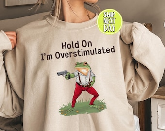 Hold On I'm Overstimulated Sweat And Hoodie, Funny Shirts, Cowboy Frog Sweat, Funny Frog, Meme Sweatshirt, Funny Mental Health   -FS028