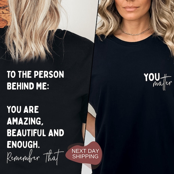 To The Person Behind Me Shirt, You Matter Shirt, You Are Enough, Remember You Matter Shirt, You Are Beautiful Shirt, Motivational - RM020