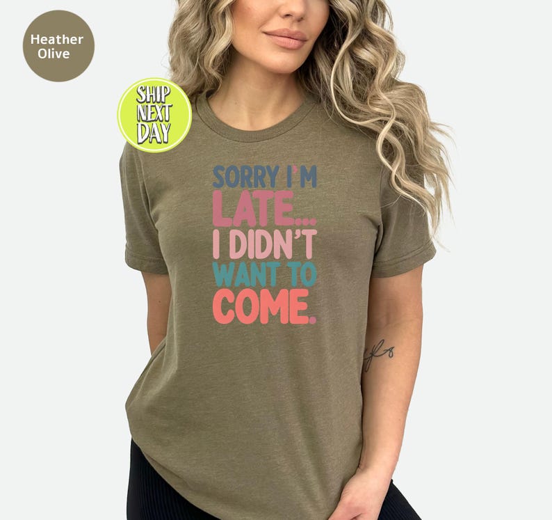 May include: A green t-shirt with the text "Sorry I'm Late... I Didn't Want To Come." in colorful letters.