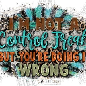I&#39;m not a control freak but you&#39;re doing it wrong png, western png design, western background png, sublimate designs download