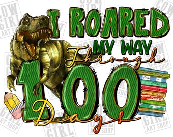 I roared my way through 100 Day's png sublimation design download, happy 100 days png, 100th day of school png, sublimate designs download