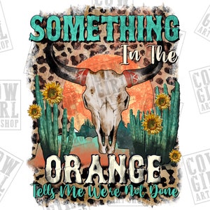 Something in the orange tells me we&#39;re not done png sublimation design download, western png background, bull skull png, sublimate download