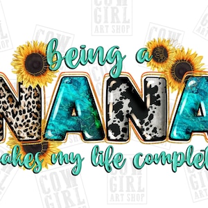 Being a nana makes my life complete png sublimation design download, western nana png, sunflowers nana png, sublimate designs download