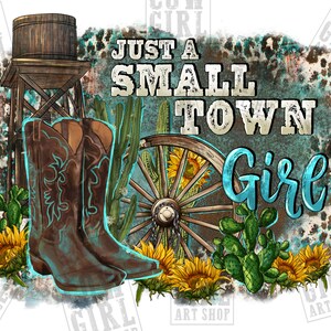 Just a small town girl png sublimation design download, western cowgirl png, small town png, western png, sublimate designs download