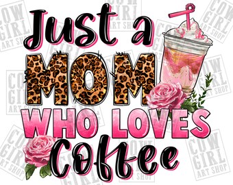 Just a Mom who loves coffee Mother's Day png sublimation design download, Mother's Day png, Mother's Coffee png, sublimate designs download