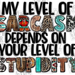 My level of sarcasm depends on your level of stupidity png sublimation design download, westen png design, sublimate designs download