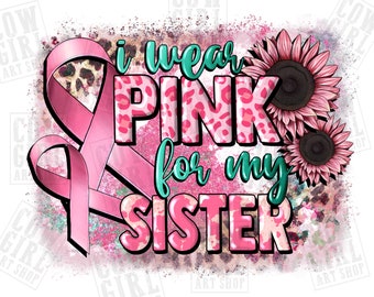 I wear pink for my Sister png sublimation design download, Breast Cancer png, Cancer awareness png, Sister png, sublimate designs download