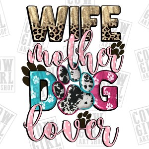 May include: A pink, blue, and black graphic design with the text "Wife, Mother, Dog Lover" in a decorative font. The design features a paw print with a cow print pattern.