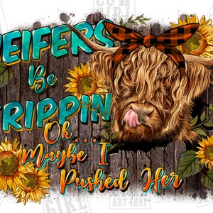 Heifers be trippin ok maybe i pushed her png sublimation design download, hand drawn cow png, cow png, heifer cow png, sublimate download