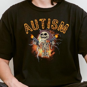 Autism Funny Shirt, Skeleton Funny Autism Shirts, Autism Skeleton Meme Shirt, Inappropriate Shirt,  Sarcastic Shirt, Offensive T Shirt