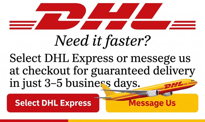 May include: A graphic featuring the red DHL logo at the top, followed by the text "Need it faster? Select DHL Express or messege us at checkout for guaranteed delivery in just 3-5 business days." Includes a yellow DHL airplane and two buttons.