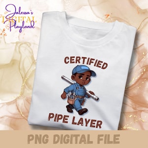 May include: White t-shirt with a cartoon plumber in blue overalls, a blue cap, and a tool belt, carrying a pipe. The words "CERTIFIED PIPE LAYER" are printed above and below the illustration. The text "PNG DIGITAL FILE" is at the bottom. The image is a digital file.