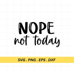 Nope Not Today SVG, Nope svg, Funny Mom svg, Sassy svg, Sarcastic svg, Mom Life svg, Tired svg,Funny Shirt,Not Adulting Today svg,Cricut svg